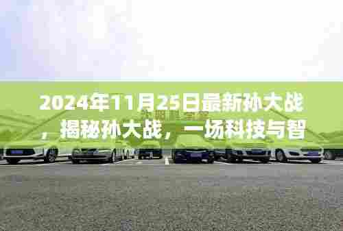科技与智慧巅峰对决,揭秘孙大战最新进展(2024年11月25日)