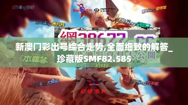 新澳门彩出号综合走势,全面细致的解答_珍藏版SMF82.585