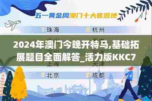 2024年澳门今晚开特马,基础拓展题目全面解答_活力版KKC71.501