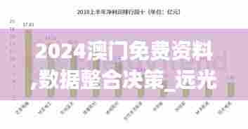 2024澳门免费资料,数据整合决策_远光版DZQ85.147