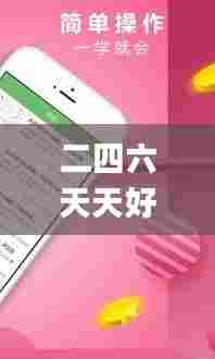 二四六天天好彩,专业数据点明方法_贴心版SZY34.575