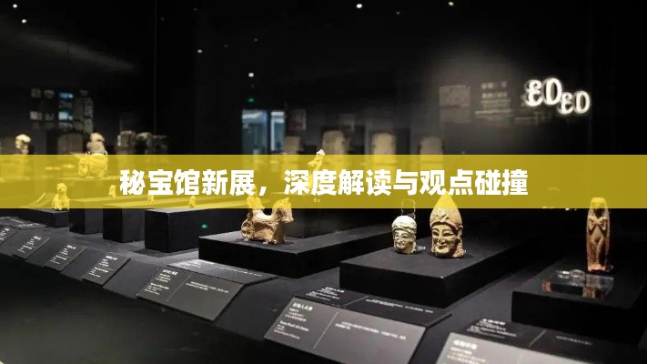 秘宝馆新展开幕,深度解读与多元观点碰撞