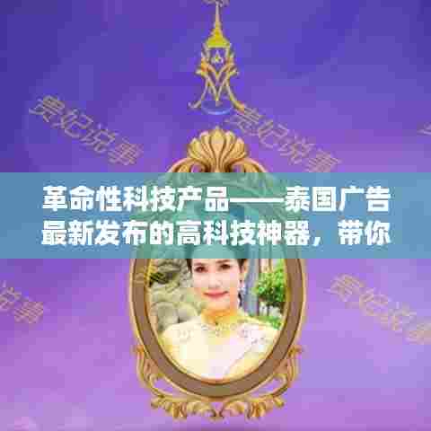 泰国广告发布革命性科技神器，领略未来生活新纪元新篇章