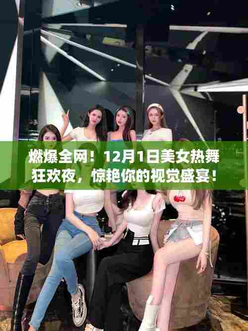 燃爆全网!美女热舞狂欢夜视觉盛宴开启!