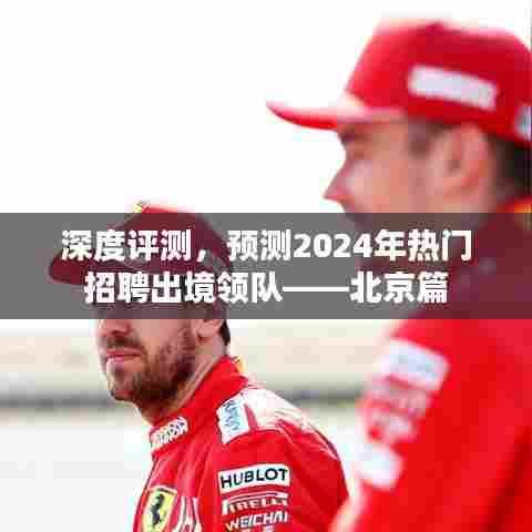 北京篇,深度解析与预测——出境领队热门招聘趋势展望2024