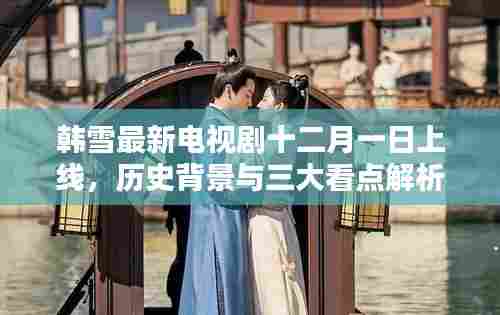 韩雪最新电视剧上线,历史背景与三大看点揭秘