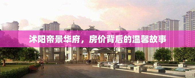 沭阳帝景华府,房价背后的故事,温馨家园的呈现