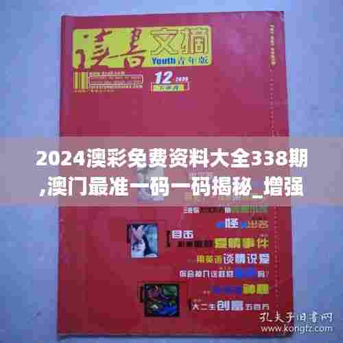 2024澳彩免费资料大全338期,澳门最准一码一码揭秘_增强版116.695-4