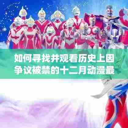 争议禁播动漫十二月新内容探寻指南,初学者与进阶用户必看