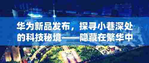 华为新品探寻科技秘境,小巷深处特色小店揭秘