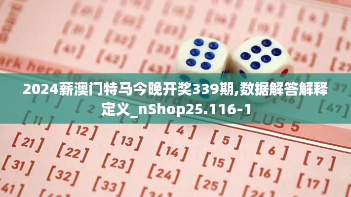 2024薪澳门特马今晚开奖339期,数据解答解释定义_nShop25.116-1