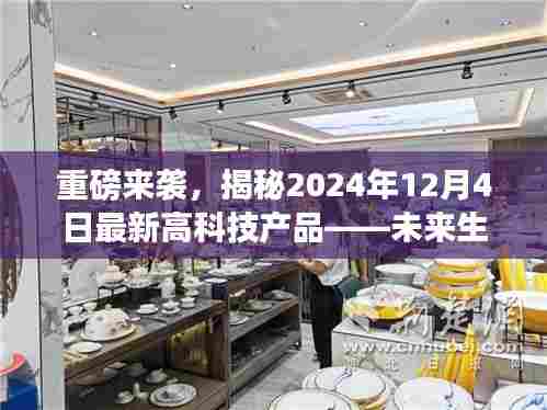 揭秘未来生活,重磅高科技产品即将亮相,未来触手可及(2024年12月4日最新发布)