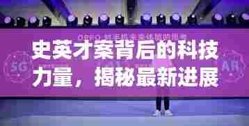 史英才案背后的科技力量揭秘，最新进展与高科技产品体验深度探索