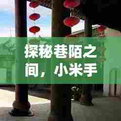 巷陌探秘，小米手机新品发布日与巷弄深处的独特小店揭秘