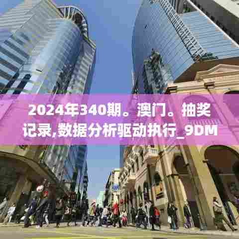 2024年340期。澳门。抽奖记录,数据分析驱动执行_9DM77.750-4