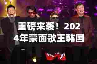 蒙面歌王韩国版重磅来袭,神秘歌声引爆全亚洲热潮!