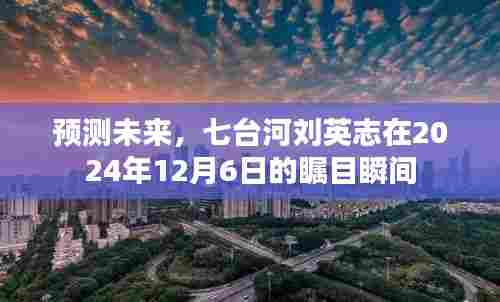 七台河刘英志瞩目瞬间,预测未来的2024年12月6日展望