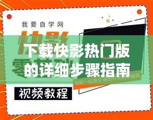 快影热门版下载指南,初学者与进阶用户一步达成
