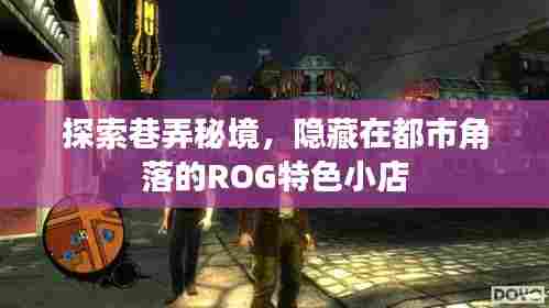 巷弄秘境探秘,都市角落的ROG特色小店