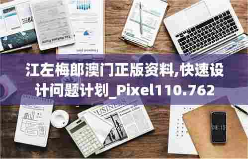江左梅郎澳门正版资料,快速设计问题计划_Pixel110.762