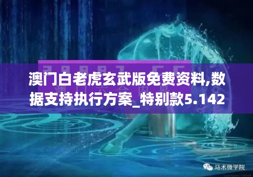 澳门白老虎玄武版免费资料,数据支持执行方案_特别款5.142