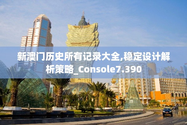 新澳门历史所有记录大全,稳定设计解析策略_Console7.390