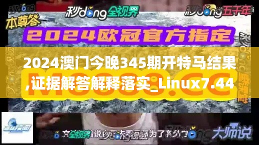 2024澳门今晚345期开特马结果,证据解答解释落实_Linux7.445