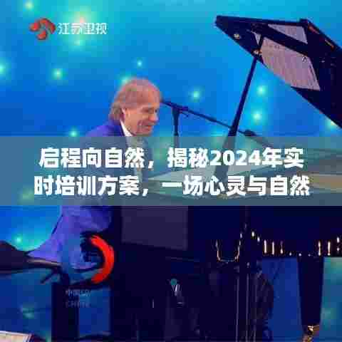 揭秘心灵与自然共舞之旅,启程向自然,探索实时培训方案,开启奇妙之旅 2024年启程!