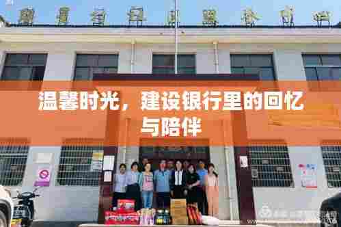 建设银行里的温馨回忆与陪伴时光
