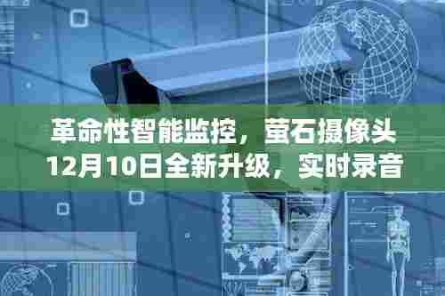 萤石摄像头全新升级,革命性智能监控重塑安防领域,实时录音开启智能安防新纪元