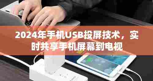 2024年手机USB投屏技术,实时共享手机屏幕到电视的新时代