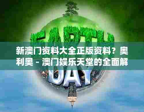 新澳门资料大全正版资料?奥利奥 - 澳门娱乐天堂的全面解读