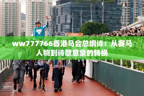 ww777766香港马会总纲诗:从赛马人物到诗歌意象的转换
