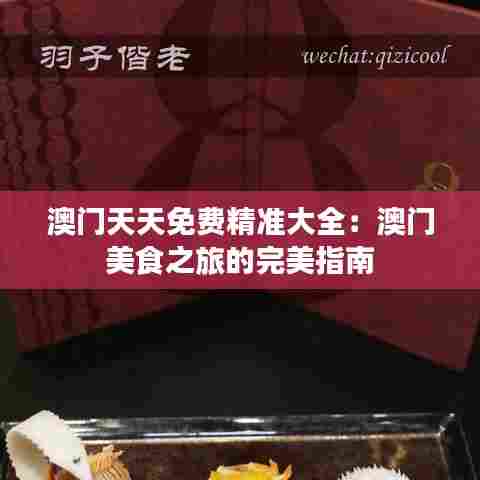 澳门天天免费精准大全:澳门美食之旅的完美指南
