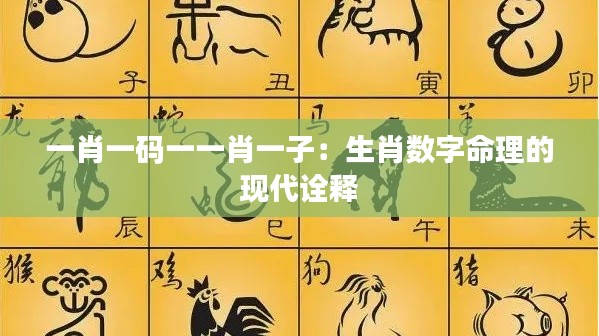 一肖一码一一肖一子:生肖数字命理的现代诠释