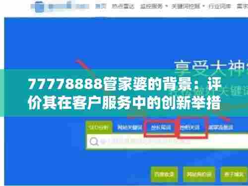 77778888管家婆的背景:评价其在客户服务中的创新举措