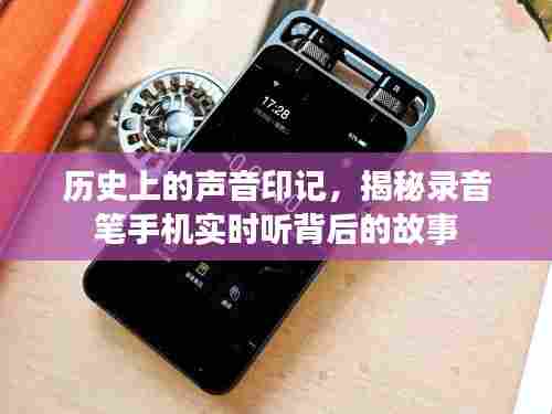 揭秘录音笔与手机背后的历史声音印记,实时听背后的故事