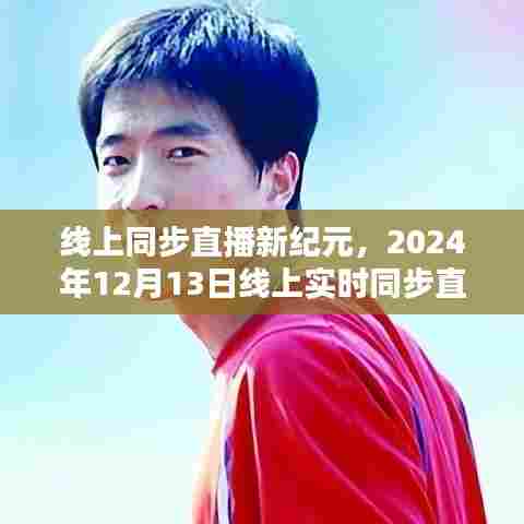 线上同步直播新纪元,深度评测实时同步直播,时间定于2024年12月13日