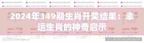 2024年349期生肖开奖结果：幸运生肖的神奇启示