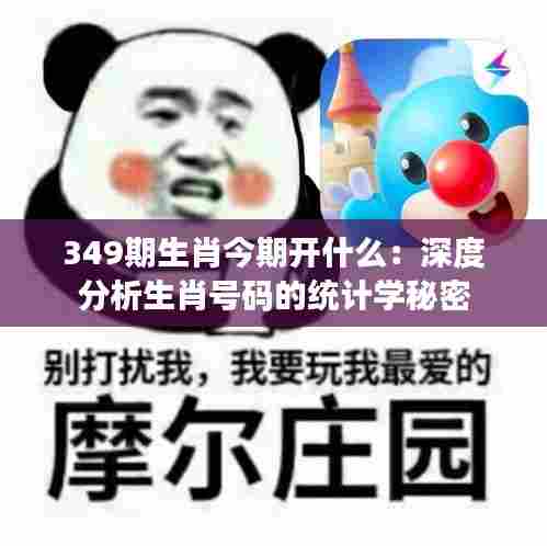 349期生肖今期开什么:深度分析生肖号码的统计学秘密
