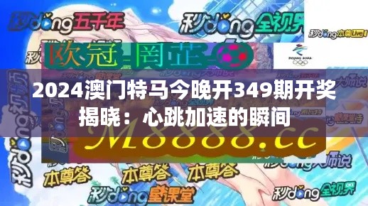2024澳门特马今晚开349期开奖揭晓:心跳加速的瞬间