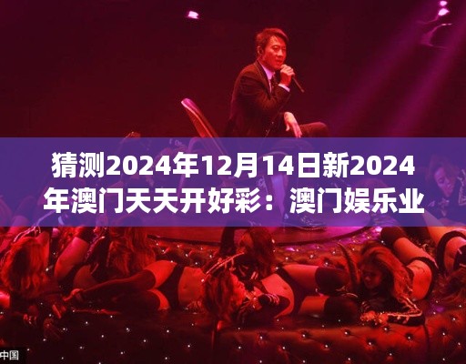 猜测2024年12月14日新2024年澳门天天开好彩:澳门娱乐业的增长潜力