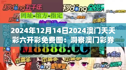 2024年12月14日2024澳门天天彩六开彩免费图：洞察澳门彩券魅力
