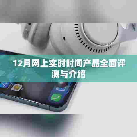 12月实时时间产品全面评测与介绍，详细解读最新科技趋势