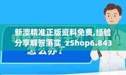 新澳精准正版资料免费,经验分享解答落实_zShop6.843