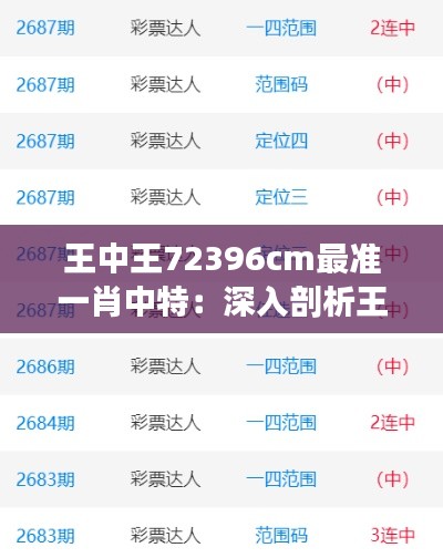 王中王72396cm最准一肖中特:深入剖析王中王精确预测背后的逻辑与技巧