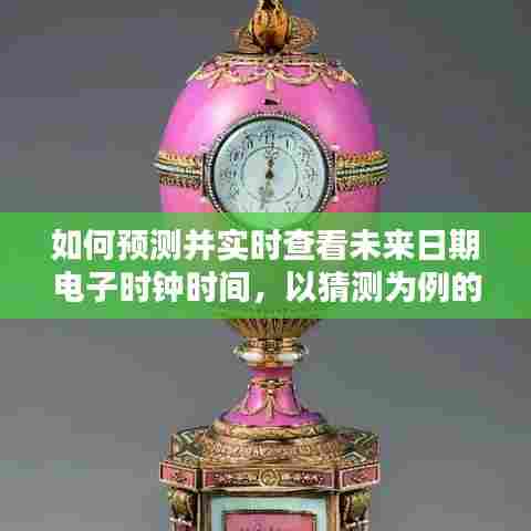 初学者与进阶用户适用的电子时钟时间预测及实时查看指南,如何预测未来日期并实时查看时间?
