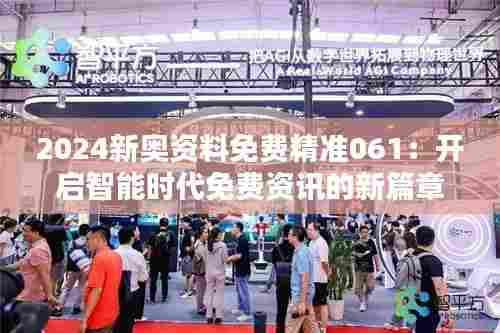 2024新奥资料免费精准061:开启智能时代免费资讯的新篇章
