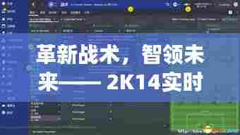 革新战术,智领未来,2K14实时指导战术系统升级体验科技魅力改变生活实战之旅