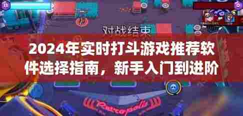 从新手入门到进阶攻略,2024年实时打斗游戏推荐软件选择指南